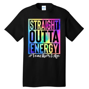 Teacher Straight Outta Energy Teacher Life Tie Dye Tall T-Shirt