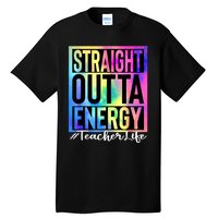 Teacher Straight Outta Energy Teacher Life Tie Dye Tall T-Shirt