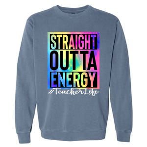 Teacher Straight Outta Energy Teacher Life Tie Dye Garment-Dyed Sweatshirt