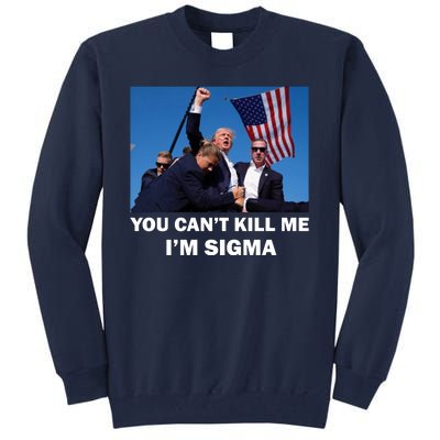 Trump Shot Pennsylvania Rally You CanT Kill Me IM Sigma Tall Sweatshirt