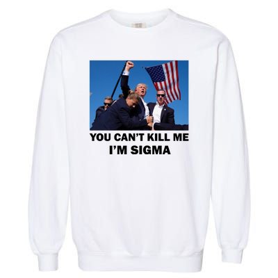 Trump Shot Pennsylvania Rally You CanT Kill Me IM Sigma Garment-Dyed Sweatshirt