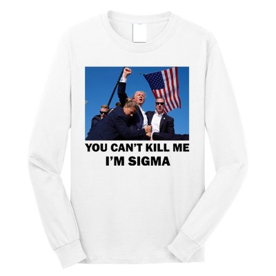 Trump Shot Pennsylvania Rally You CanT Kill Me IM Sigma Long Sleeve Shirt