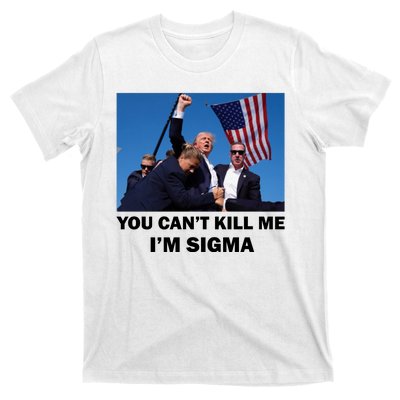 Trump Shot Pennsylvania Rally You CanT Kill Me IM Sigma T-Shirt