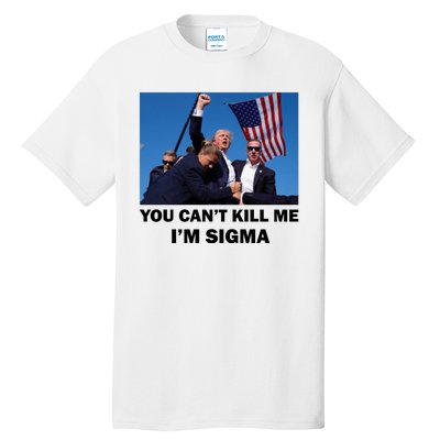 Trump Shot Pennsylvania Rally You CanT Kill Me IM Sigma Tall T-Shirt