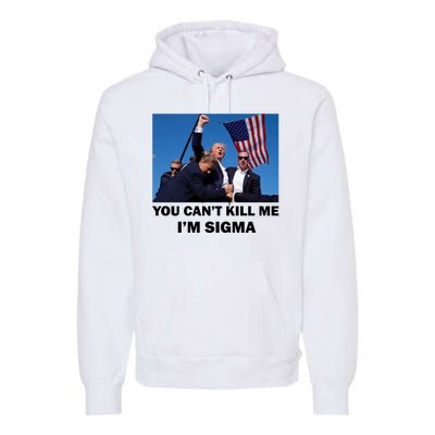 Trump Shot Pennsylvania Rally You CanT Kill Me IM Sigma Premium Hoodie