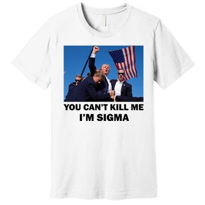 Trump Shot Pennsylvania Rally You CanT Kill Me IM Sigma Premium T-Shirt