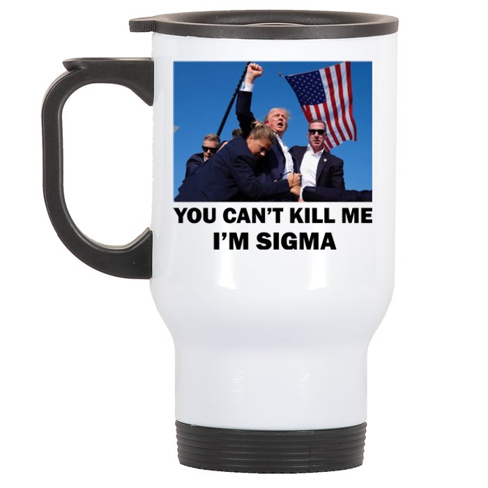 Trump Shot Pennsylvania Rally You CanT Kill Me IM Sigma Stainless Steel Travel Mug