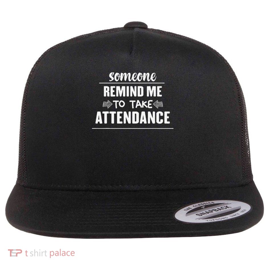 Teacher Someone Remind Me to Take Attendance School Flat Bill Trucker Hat