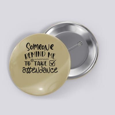 Teacher Someone Remind Me to Take Attendance School Button