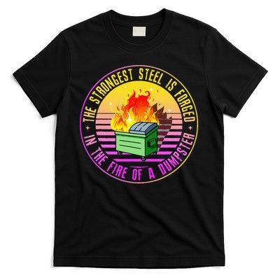 The Strongest Steel Is Forged In The Fire Of A Dumpster T-Shirt