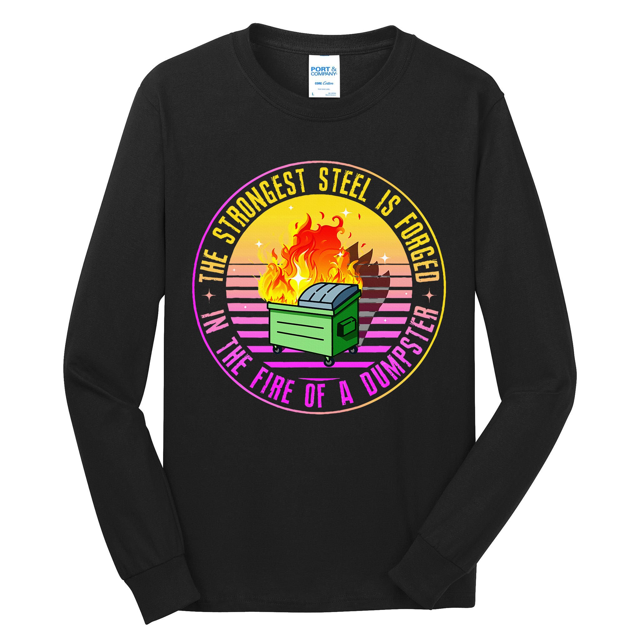 The Strongest Steel Is Forged In The Fire Of A Dumpster Tall Long Sleeve T-Shirt