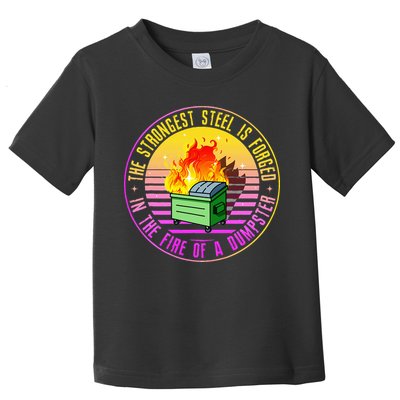 The Strongest Steel Is Forged In The Fire Of A Dumpster Toddler T-Shirt