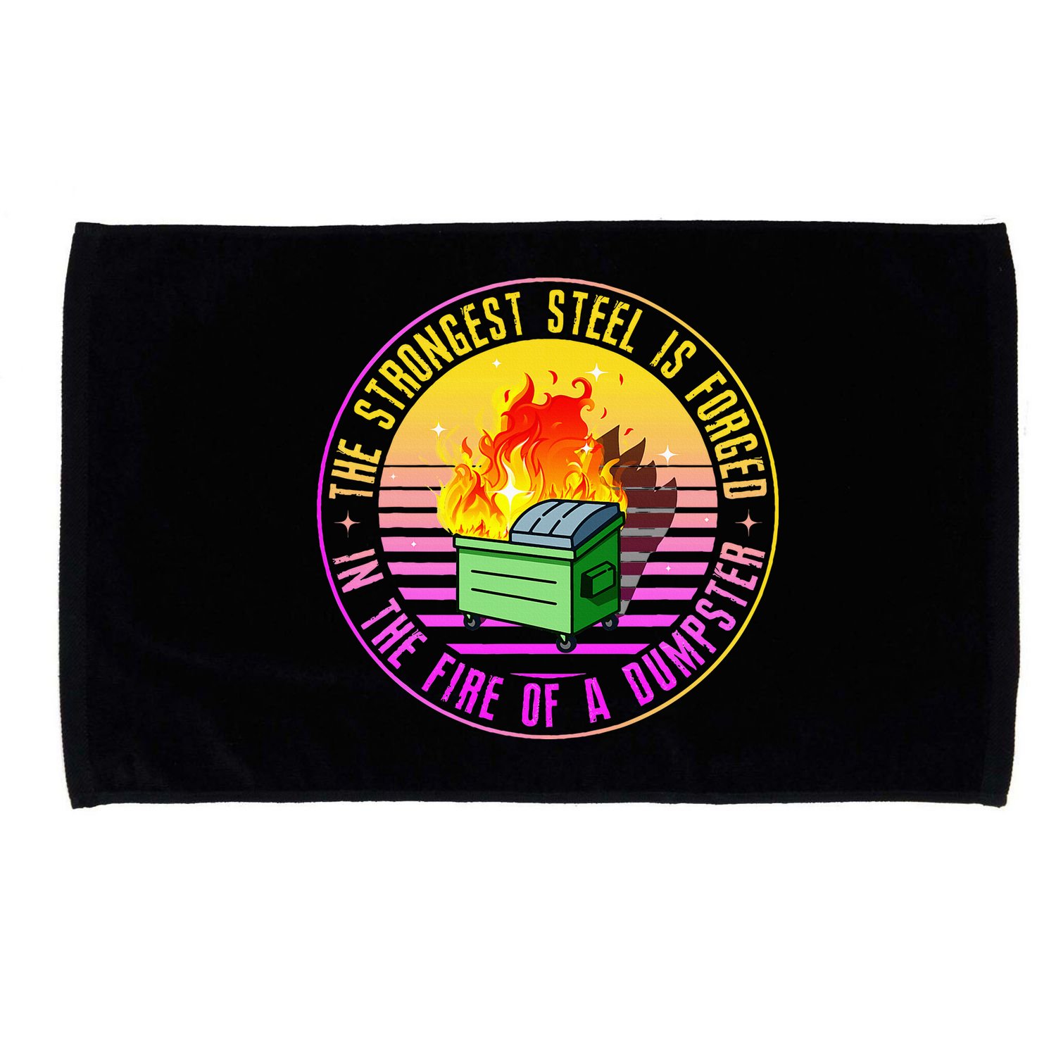 The Strongest Steel Is Forged In The Fire Of A Dumpster Microfiber Hand Towel