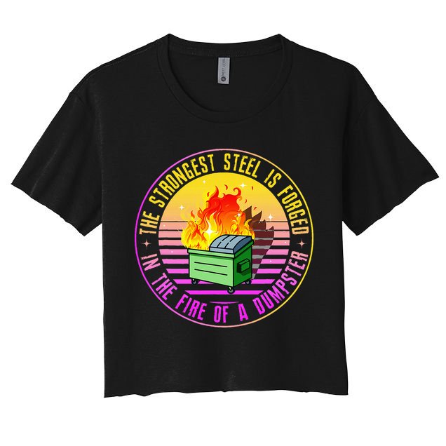 The Strongest Steel Is Forged In The Fire Of A Dumpster Women's Crop Top Tee