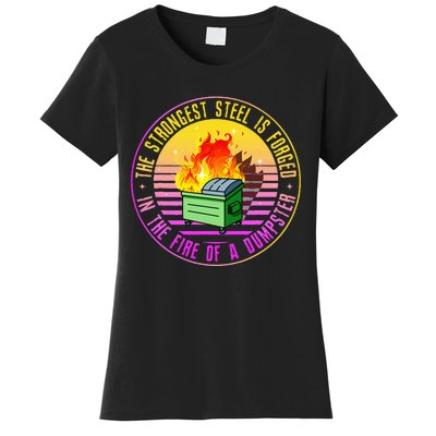 The Strongest Steel Is Forged In The Fire Of A Dumpster Women's T-Shirt