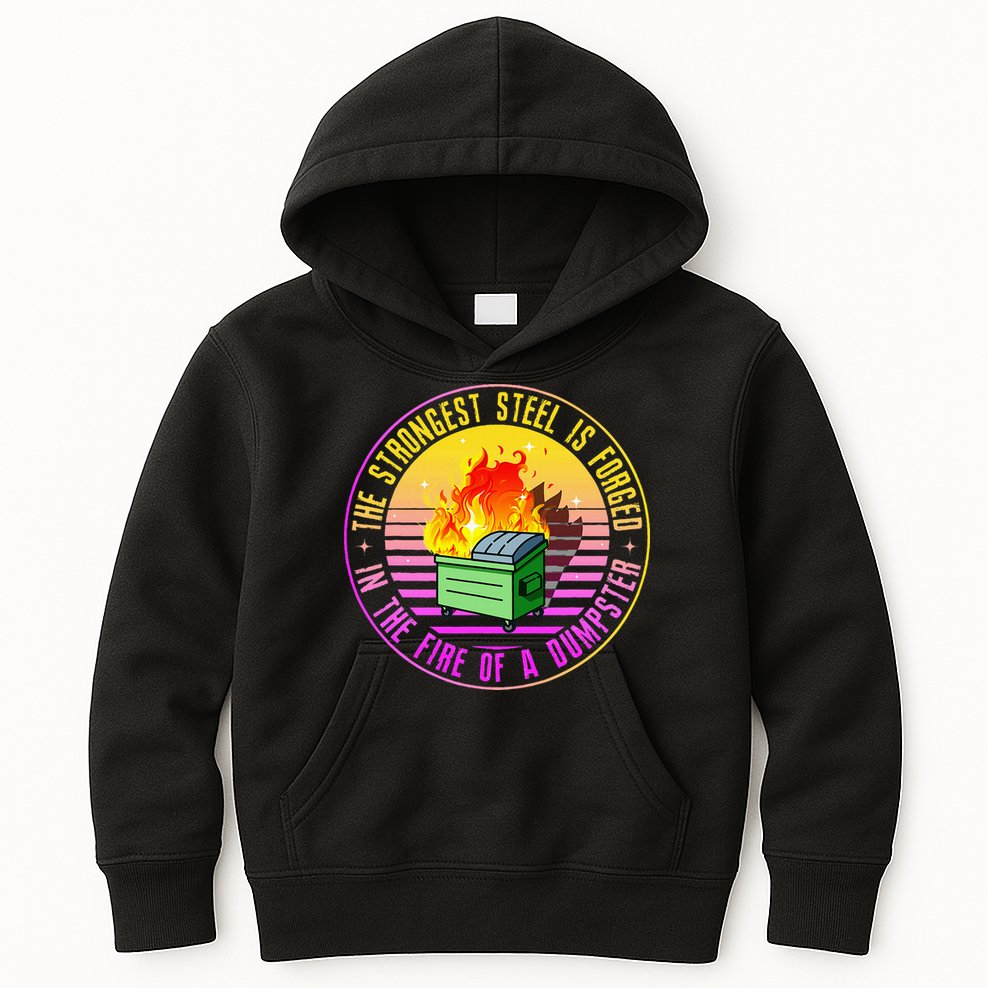The Strongest Steel Is Forged In The Fire Of A Dumpster Kids Hoodie