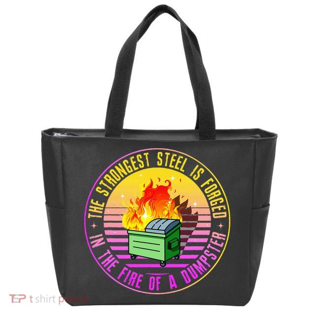 The Strongest Steel Is Forged In The Fire Of A Dumpster Zip Tote Bag