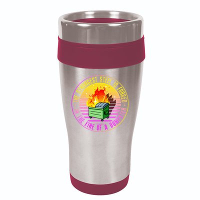 The Strongest Steel Is Forged In The Fire Of A Dumpster 16oz Travel Tumbler