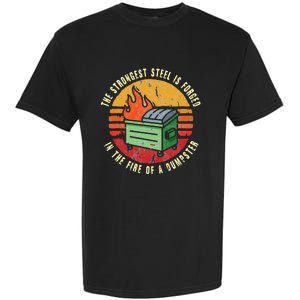 The Strongest Steel Is Forged In The Fire Of A Dumpster Garment-Dyed Heavyweight T-Shirt