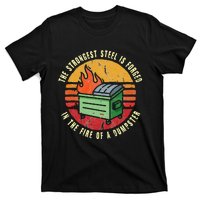 The Strongest Steel Is Forged In The Fire Of A Dumpster T-Shirt