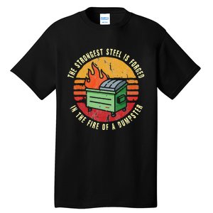 The Strongest Steel Is Forged In The Fire Of A Dumpster Tall T-Shirt