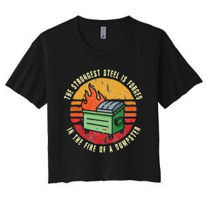 The Strongest Steel Is Forged In The Fire Of A Dumpster Women's Crop Top Tee