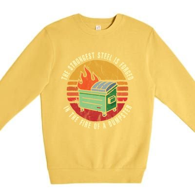 The Strongest Steel Is Forged In The Fire Of A Dumpster Gift Premium Crewneck Sweatshirt