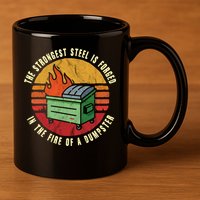 The Strongest Steel Is Forged In The Fire Of A Dumpster Gift 11oz C Handle Ceramic Mug