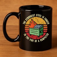 The Strongest Steel Is Forged In The Fire Of A Dumpster Gift 11oz C Handle Ceramic Mug