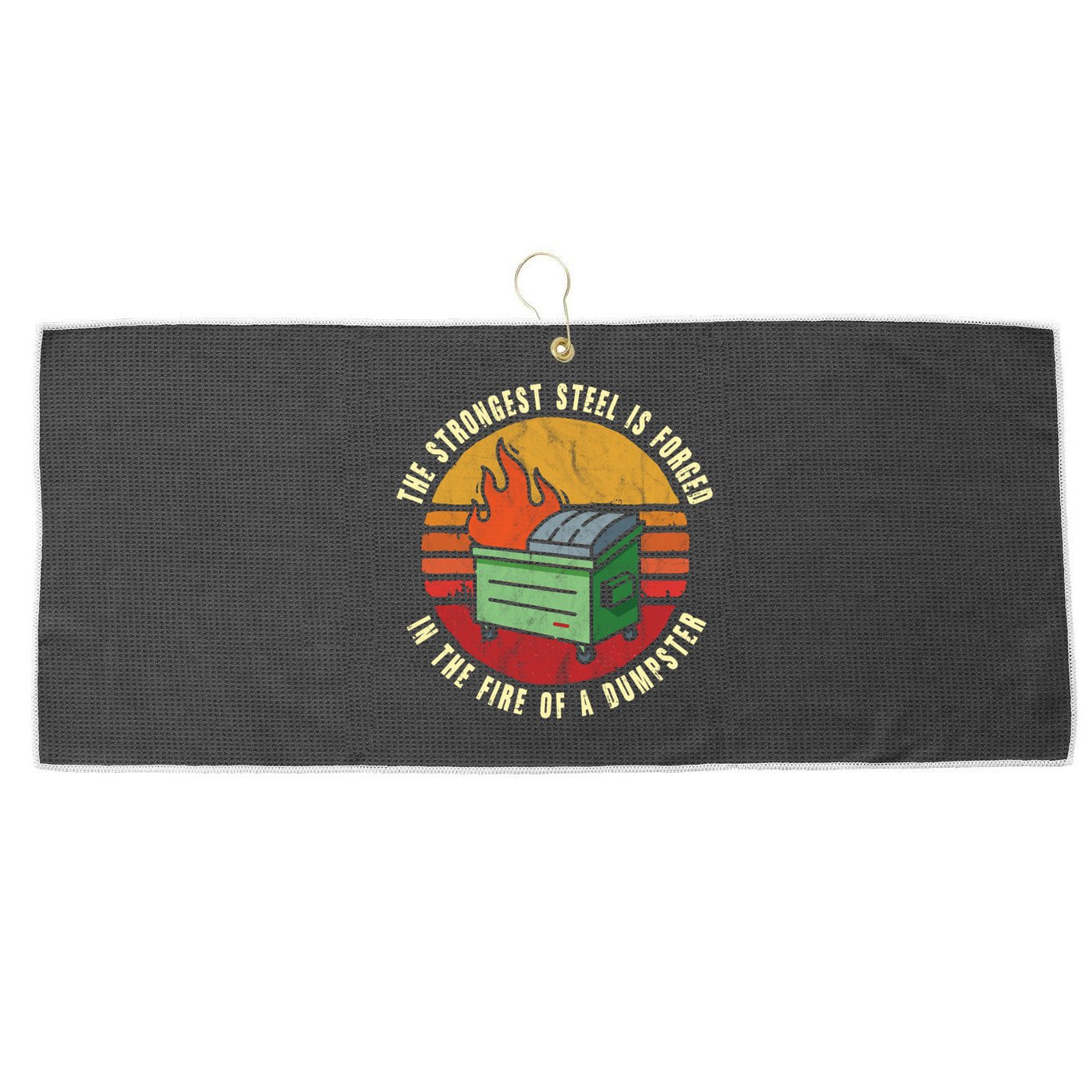 The Strongest Steel Is Forged In The Fire Of A Dumpster Gift Large Microfiber Waffle Golf Towel