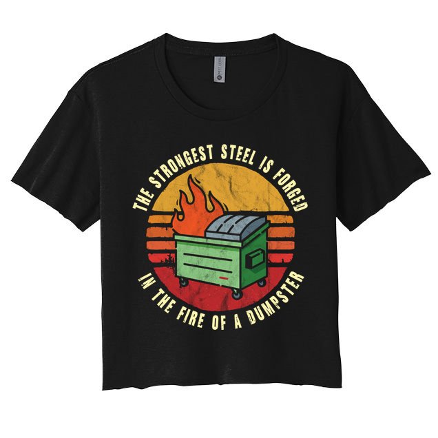 The Strongest Steel Is Forged In The Fire Of A Dumpster Gift Women's Crop Top Tee