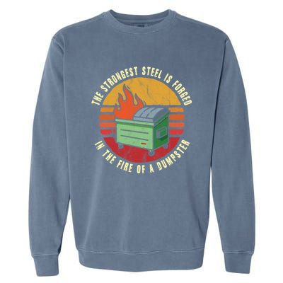 The Strongest Steel Is Forged In The Fire Of A Dumpster Gift Garment-Dyed Sweatshirt