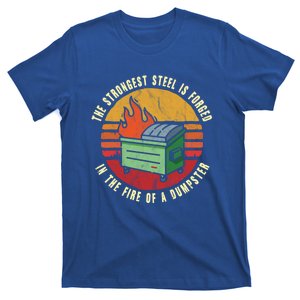 The Strongest Steel Is Forged In The Fire Of A Dumpster Gift T-Shirt