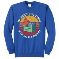 The Strongest Steel Is Forged In The Fire Of A Dumpster Gift Tall Sweatshirt