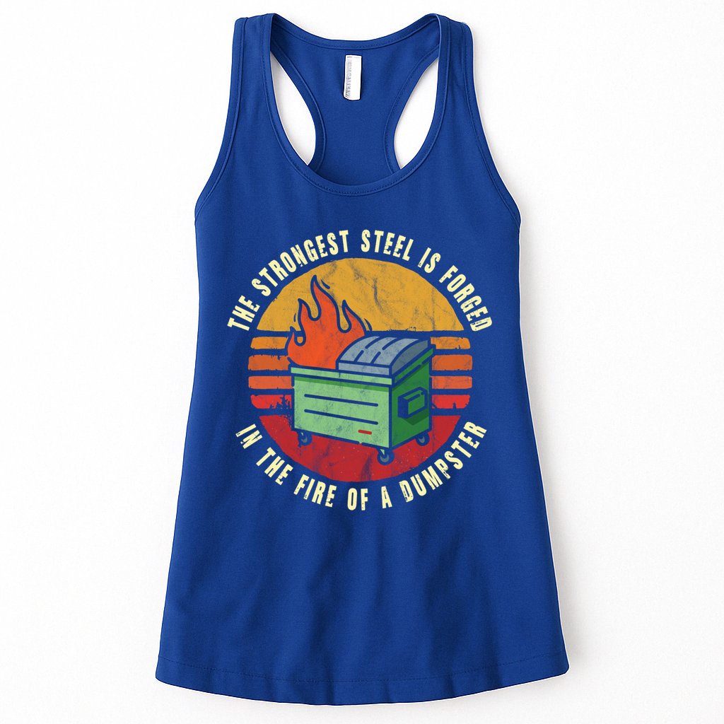 The Strongest Steel Is Forged In The Fire Of A Dumpster Gift Womens Tank Top
