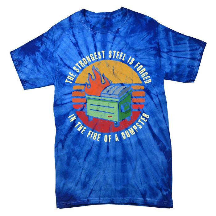 The Strongest Steel Is Forged In The Fire Of A Dumpster Gift Tie-Dye T-Shirt