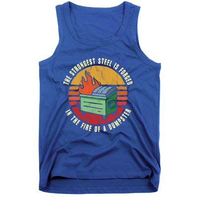 The Strongest Steel Is Forged In The Fire Of A Dumpster Gift Tank Top