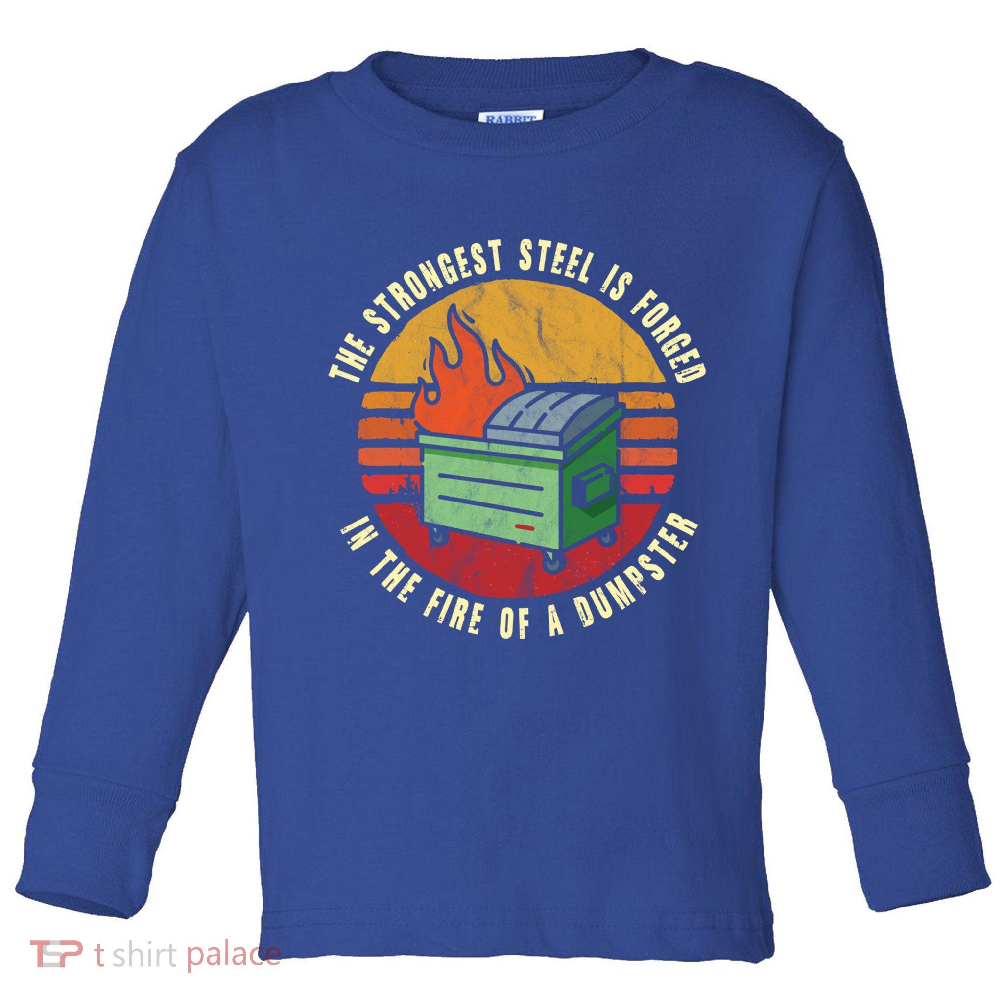 The Strongest Steel Is Forged In The Fire Of A Dumpster Gift Toddler Long Sleeve Shirt