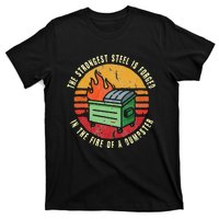 The Strongest Steel Is Forged In The Fire Of A Dumpster T-Shirt