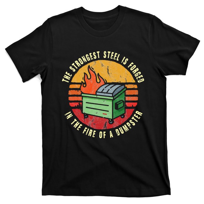 The Strongest Steel Is Forged In The Fire Of A Dumpster T-Shirt