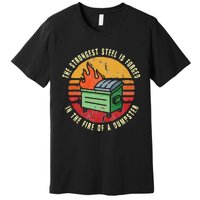 The Strongest Steel Is Forged In The Fire Of A Dumpster Premium T-Shirt