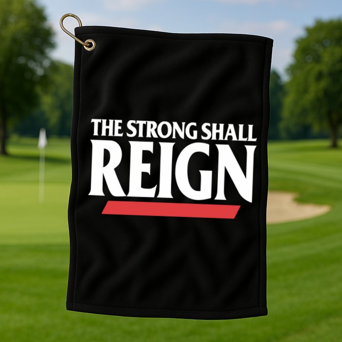 The Strong Shall Reign Golf Towel