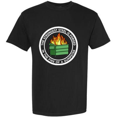 The Strongest Steel Is Forged In The Fire Of A Dumpster Garment-Dyed Heavyweight T-Shirt