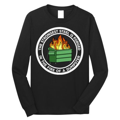 The Strongest Steel Is Forged In The Fire Of A Dumpster Long Sleeve Shirt