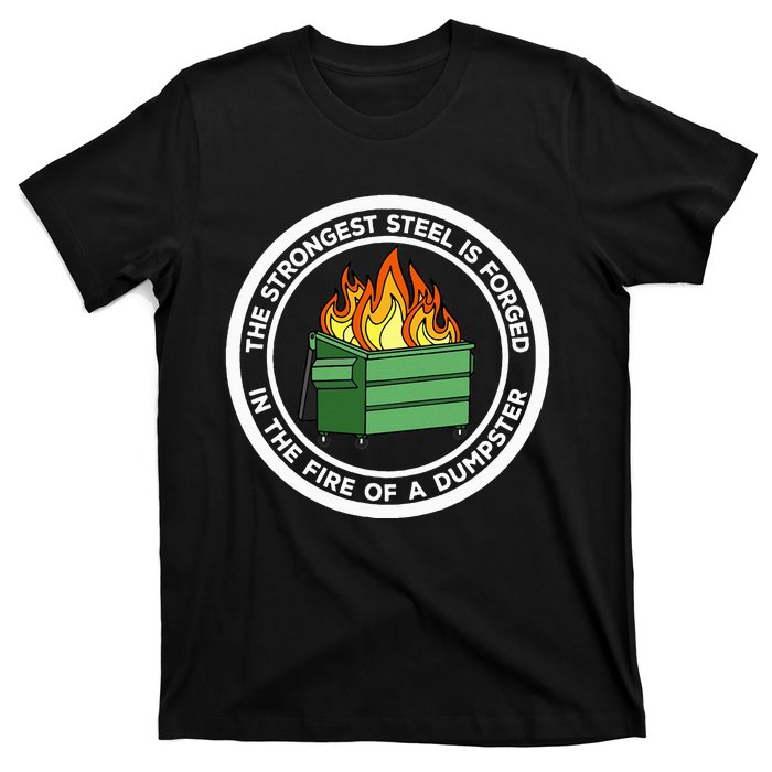 The Strongest Steel Is Forged In The Fire Of A Dumpster T-Shirt