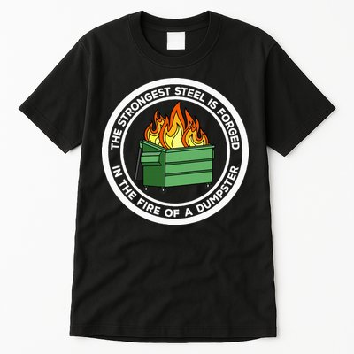 The Strongest Steel Is Forged In The Fire Of A Dumpster Tall T-Shirt