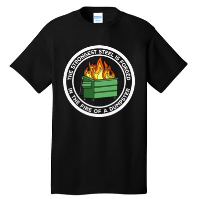 The Strongest Steel Is Forged In The Fire Of A Dumpster Tall T-Shirt