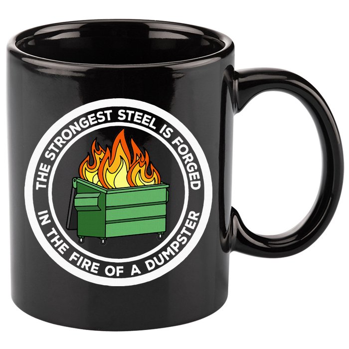 The Strongest Steel Is Forged In The Fire Of A Dumpster 11oz C Handle Ceramic Mug