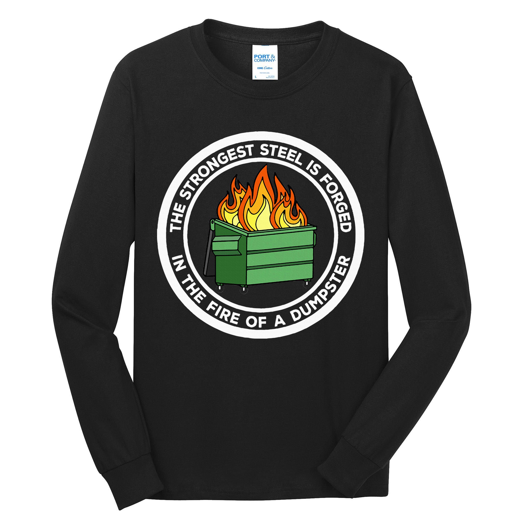The Strongest Steel Is Forged In The Fire Of A Dumpster Tall Long Sleeve T-Shirt