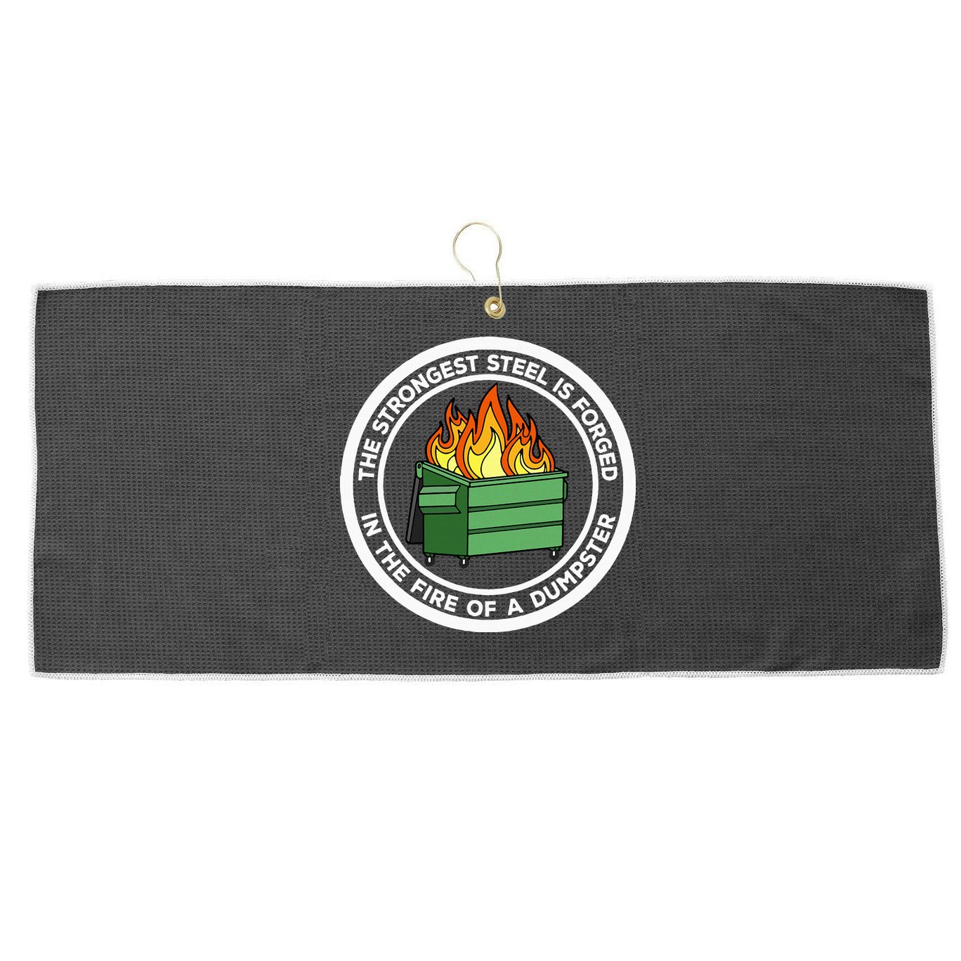 The Strongest Steel Is Forged In The Fire Of A Dumpster Large Microfiber Waffle Golf Towel